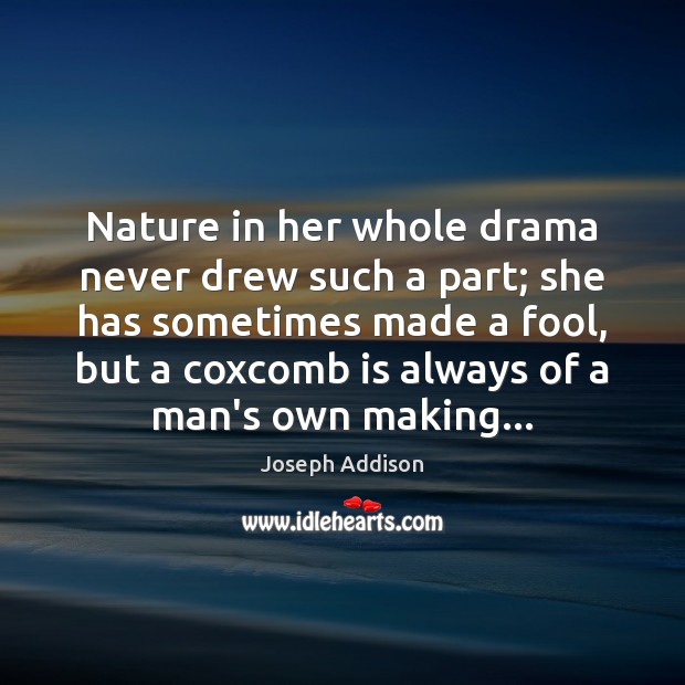 Nature in her whole drama never drew such a part; she has Joseph Addison Picture Quote