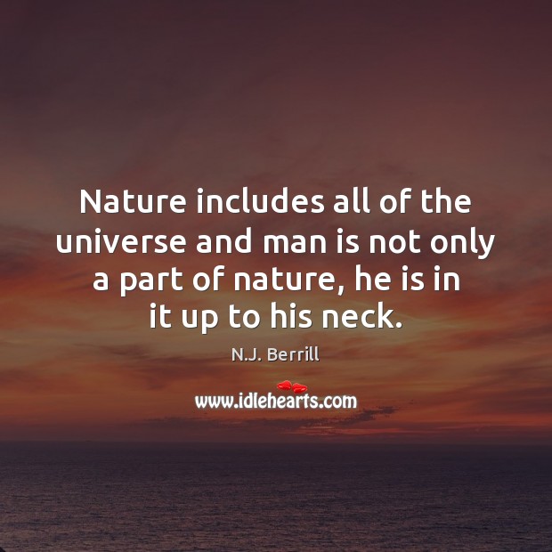 Nature includes all of the universe and man is not only a N.J. Berrill Picture Quote