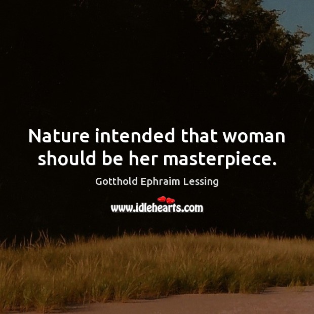 Nature intended that woman should be her masterpiece. Gotthold Ephraim Lessing Picture Quote