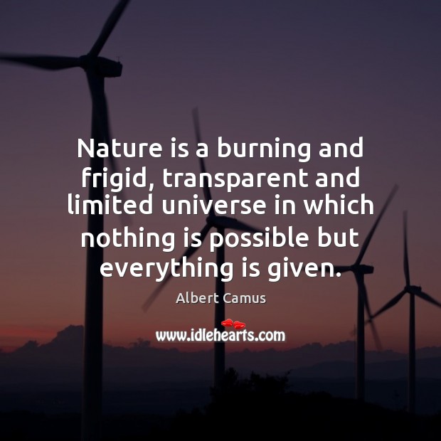 Nature is a burning and frigid, transparent and limited universe in which Albert Camus Picture Quote