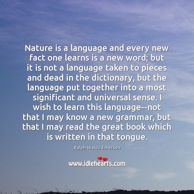 Nature is a language and every new fact one learns is a Ralph Waldo Emerson Picture Quote