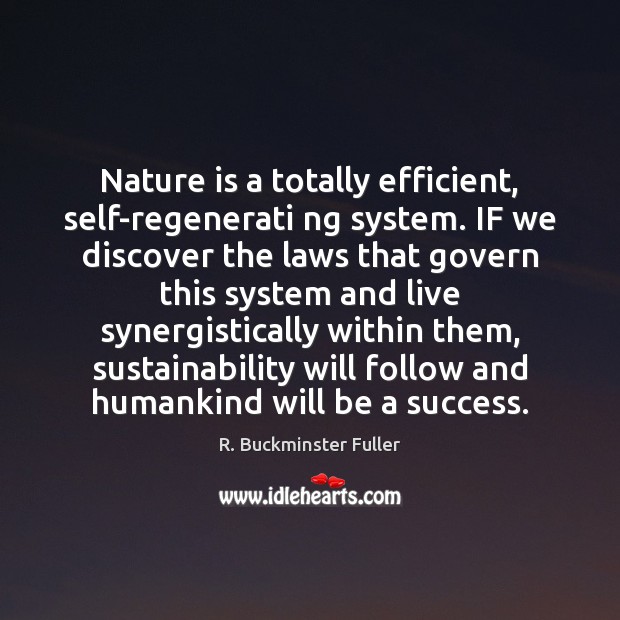 Nature is a totally efficient, self-regenerati ng system. IF we discover the R. Buckminster Fuller Picture Quote