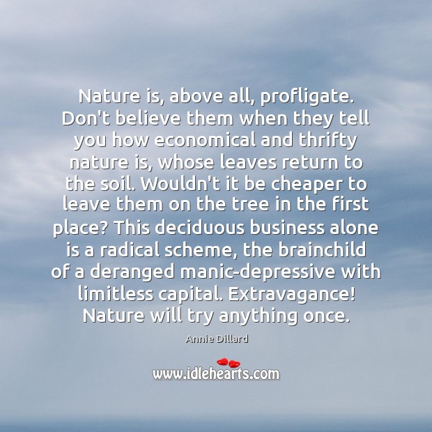 Nature is, above all, profligate. Don’t believe them when they tell you Annie Dillard Picture Quote