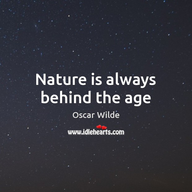 Nature is always behind the age Oscar Wilde Picture Quote