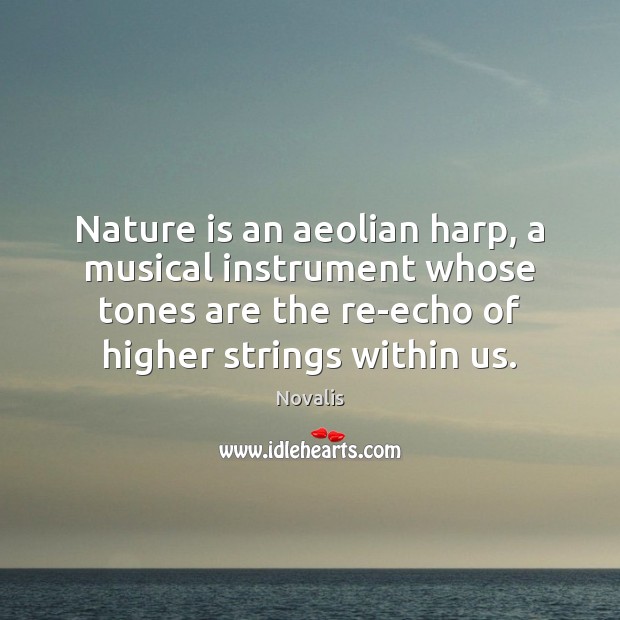 Nature is an aeolian harp, a musical instrument whose tones are the Novalis Picture Quote