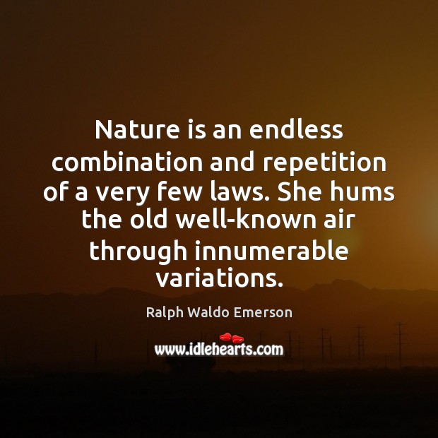 Nature is an endless combination and repetition of a very few laws. Ralph Waldo Emerson Picture Quote
