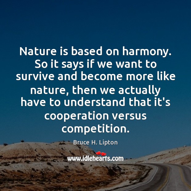 Nature is based on harmony. So it says if we want to Bruce H. Lipton Picture Quote