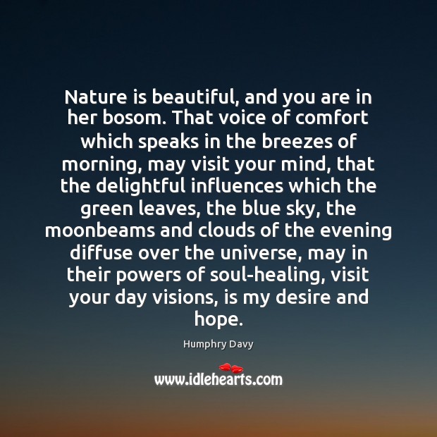 Nature is beautiful, and you are in her bosom. That voice of 