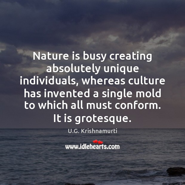 Nature is busy creating absolutely unique individuals, whereas culture has invented a U.G. Krishnamurti Picture Quote
