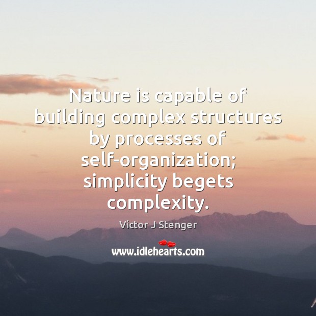 Nature is capable of building complex structures by processes of self-organization; simplicity Victor J Stenger Picture Quote