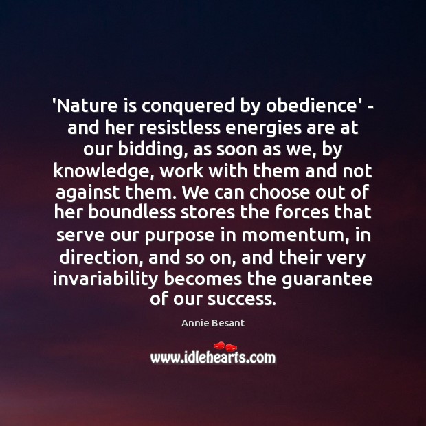 ‘Nature is conquered by obedience’ – and her resistless energies are at 