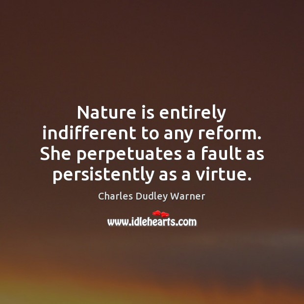 Nature is entirely indifferent to any reform. She perpetuates a fault as Image