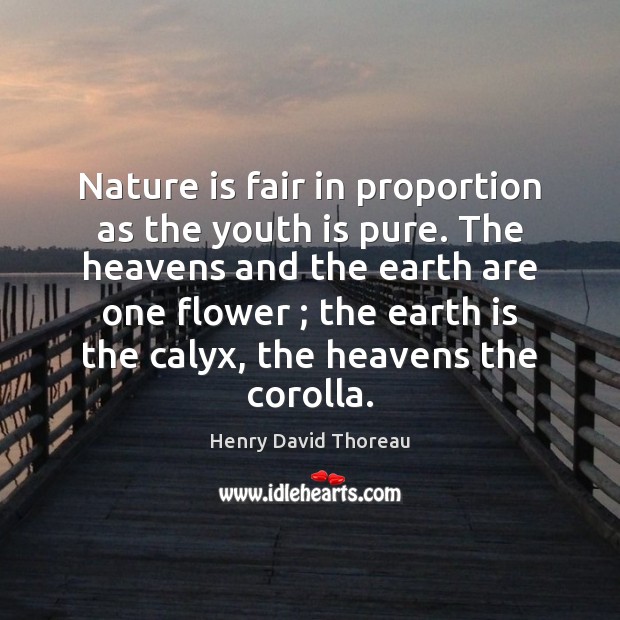 Nature is fair in proportion as the youth is pure. The heavens Henry David Thoreau Picture Quote
