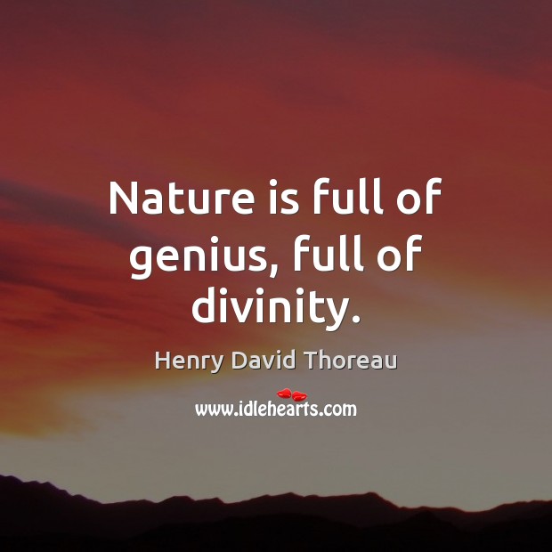 Nature is full of genius, full of divinity. Henry David Thoreau Picture Quote