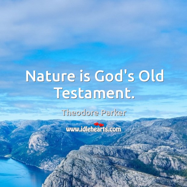 Nature is God’s Old Testament. Theodore Parker Picture Quote
