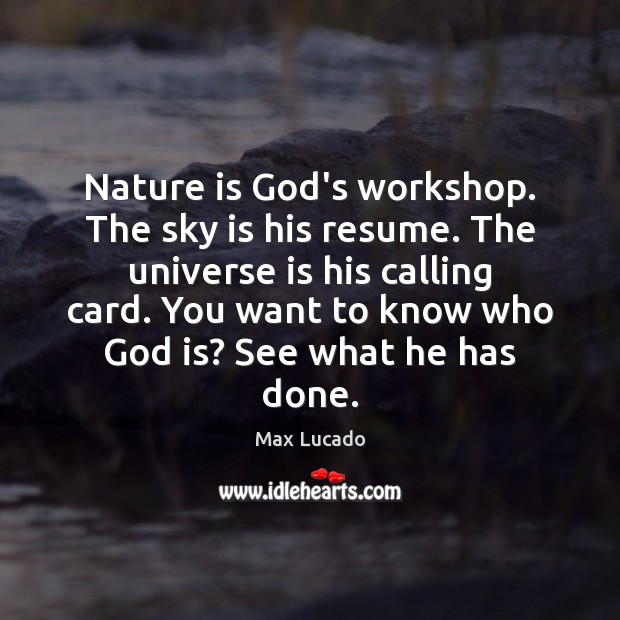 Nature is God’s workshop. The sky is his resume. The universe is Max Lucado Picture Quote