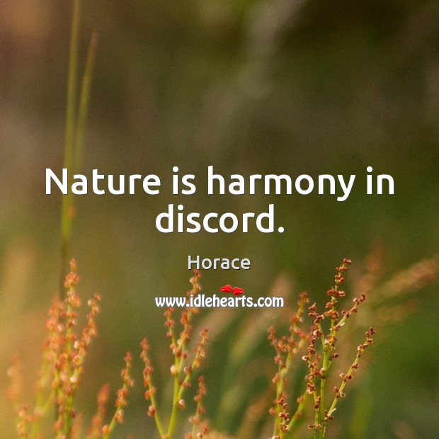 Nature is harmony in discord. Horace Picture Quote