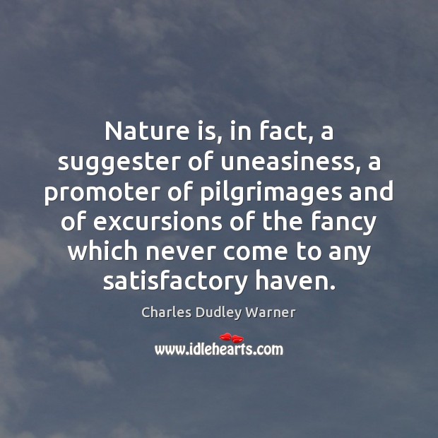 Nature is, in fact, a suggester of uneasiness, a promoter of pilgrimages Image