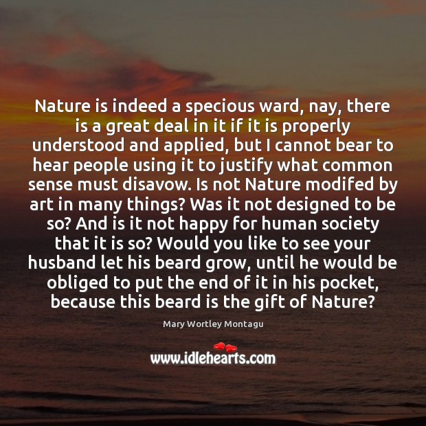 Nature is indeed a specious ward, nay, there is a great deal Mary Wortley Montagu Picture Quote