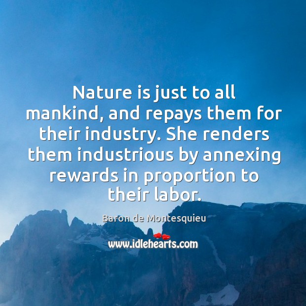 Nature is just to all mankind, and repays them for their industry. Baron de Montesquieu Picture Quote