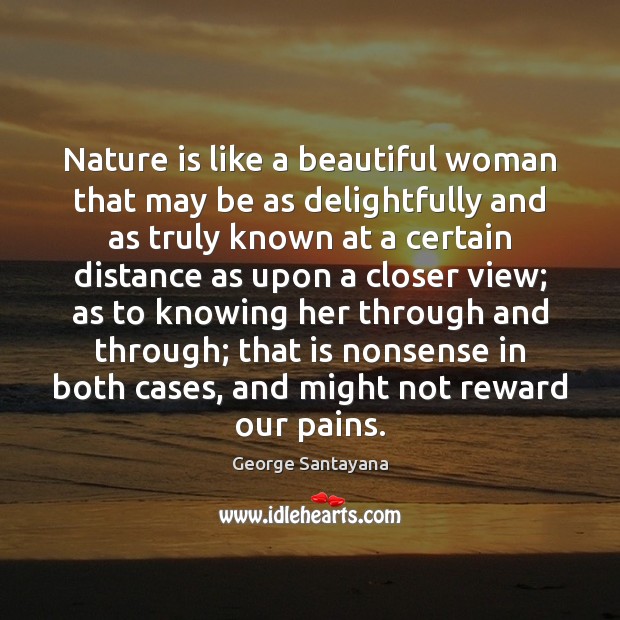 Nature is like a beautiful woman that may be as delightfully and George Santayana Picture Quote
