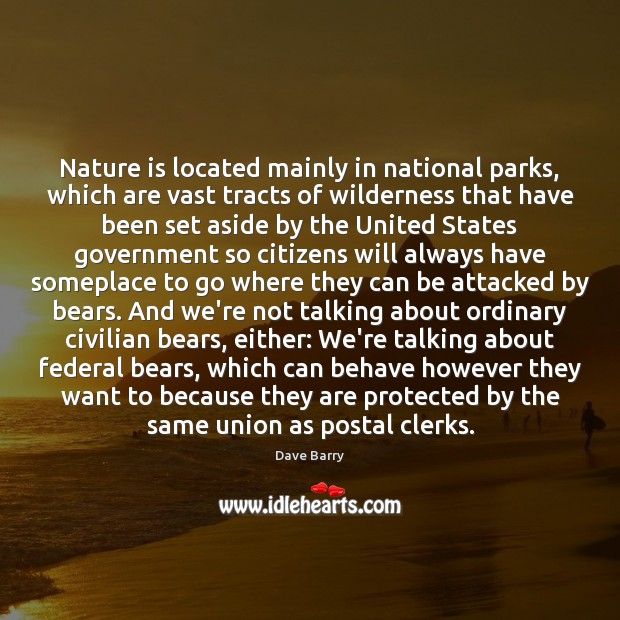 Nature is located mainly in national parks, which are vast tracts of Dave Barry Picture Quote