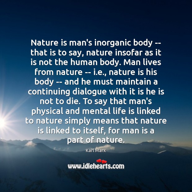 Nature is man’s inorganic body — that is to say, nature insofar Karl Marx Picture Quote