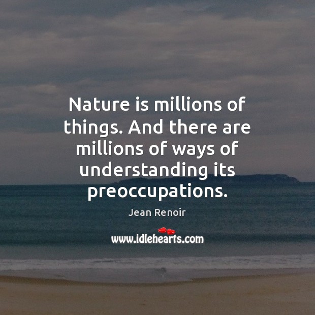 Nature is millions of things. And there are millions of ways of 