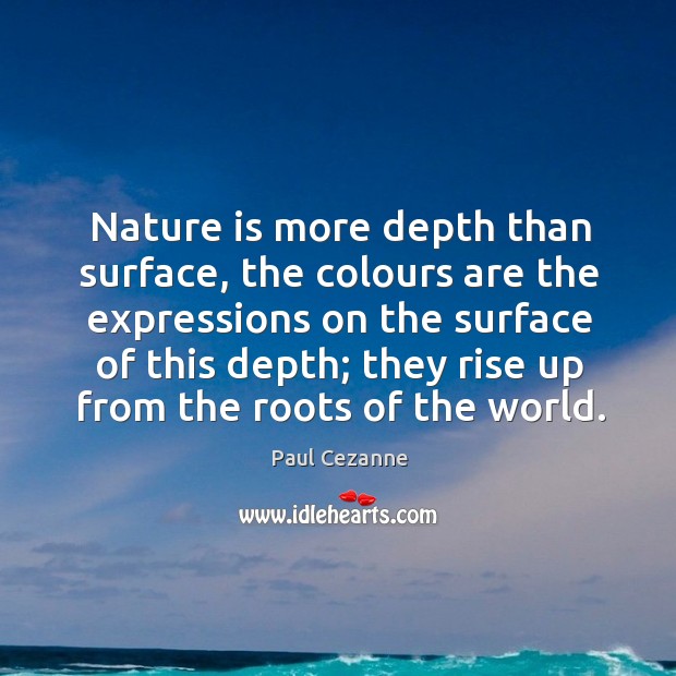 Nature is more depth than surface, the colours are the expressions on Paul Cezanne Picture Quote