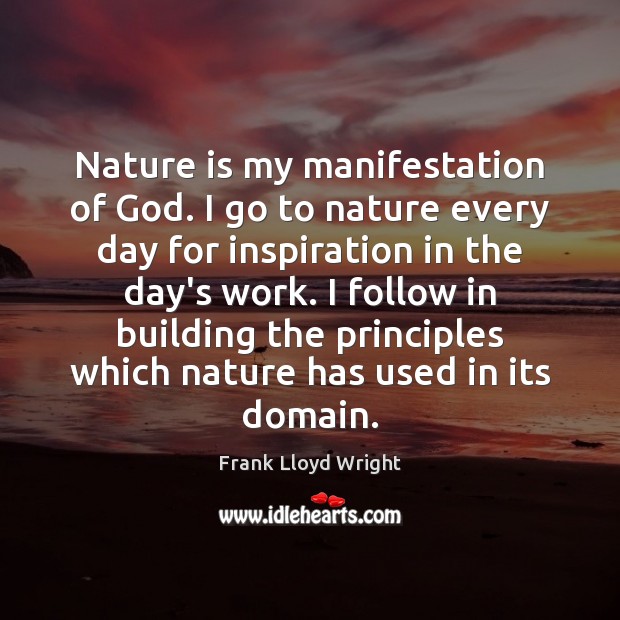 Nature is my manifestation of God. I go to nature every day Frank Lloyd Wright Picture Quote