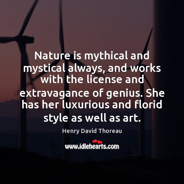 Nature is mythical and mystical always, and works with the license and Henry David Thoreau Picture Quote