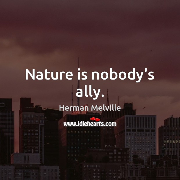 Nature is nobody’s ally. Herman Melville Picture Quote