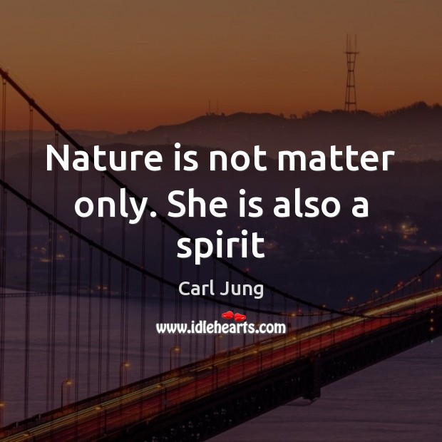 Nature is not matter only. She is also a spirit Image