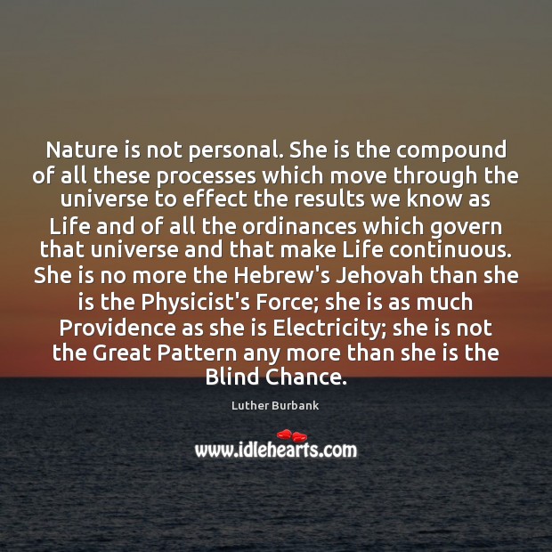 Nature is not personal. She is the compound of all these processes Luther Burbank Picture Quote