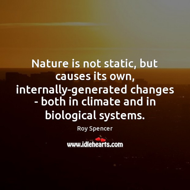 Nature is not static, but causes its own, internally-generated changes – both Roy Spencer Picture Quote