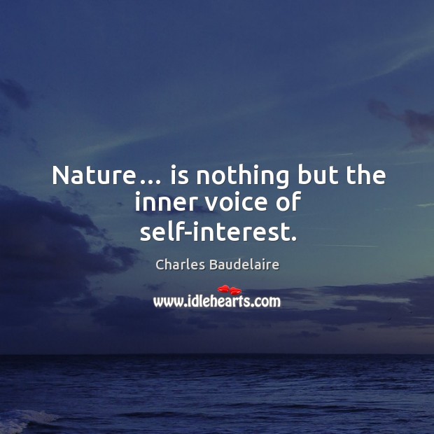 Nature… is nothing but the inner voice of self-interest. Image