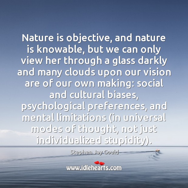 Nature is objective, and nature is knowable, but we can only view Stephen Jay Gould Picture Quote