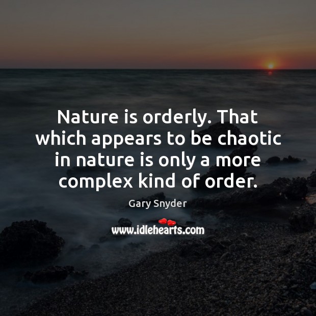 Nature is orderly. That which appears to be chaotic in nature is Gary Snyder Picture Quote