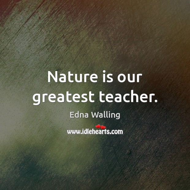Nature is our greatest teacher. Edna Walling Picture Quote