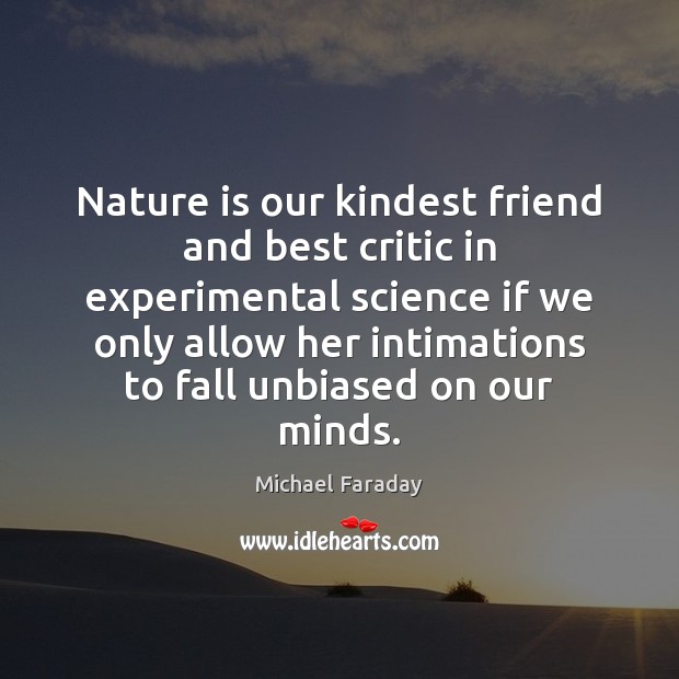 Nature is our kindest friend and best critic in experimental science if Michael Faraday Picture Quote