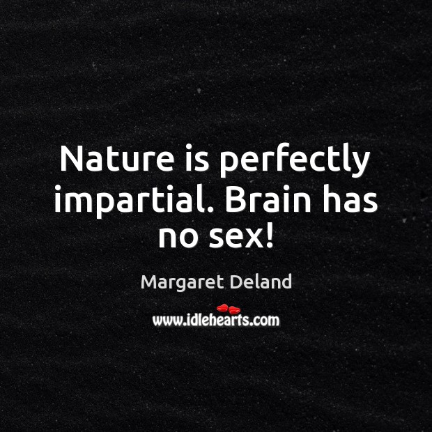 Nature is perfectly impartial. Brain has no sex! Margaret Deland Picture Quote