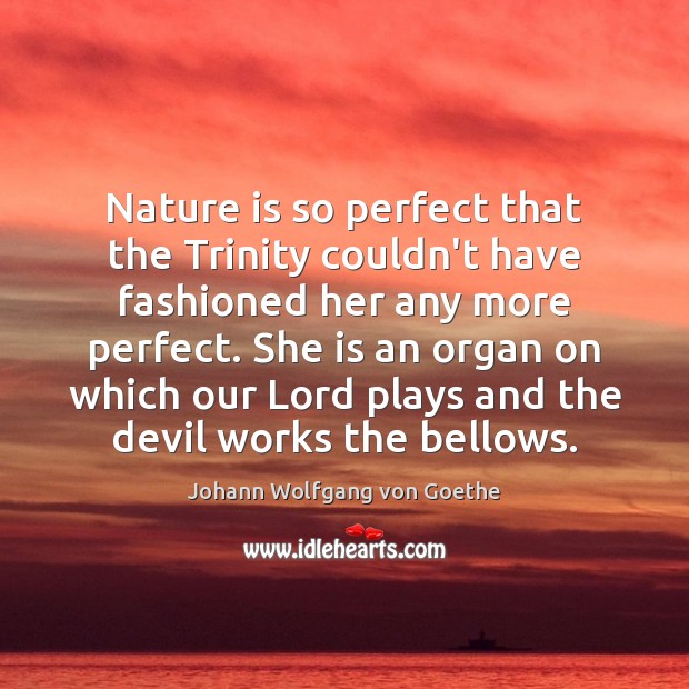 Nature is so perfect that the Trinity couldn’t have fashioned her any Image