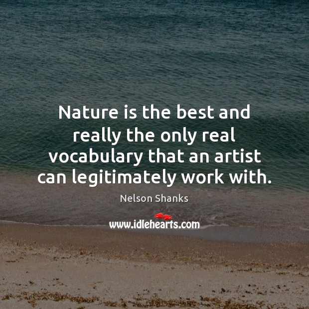 Nature is the best and really the only real vocabulary that an Nelson Shanks Picture Quote