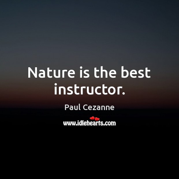 Nature is the best instructor. Paul Cezanne Picture Quote
