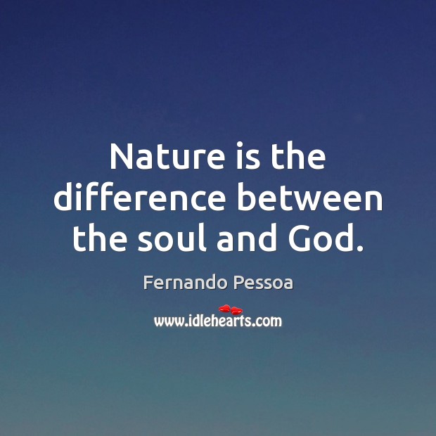 Nature is the difference between the soul and God. Fernando Pessoa Picture Quote