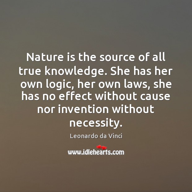 Nature is the source of all true knowledge. She has her own Leonardo da Vinci Picture Quote