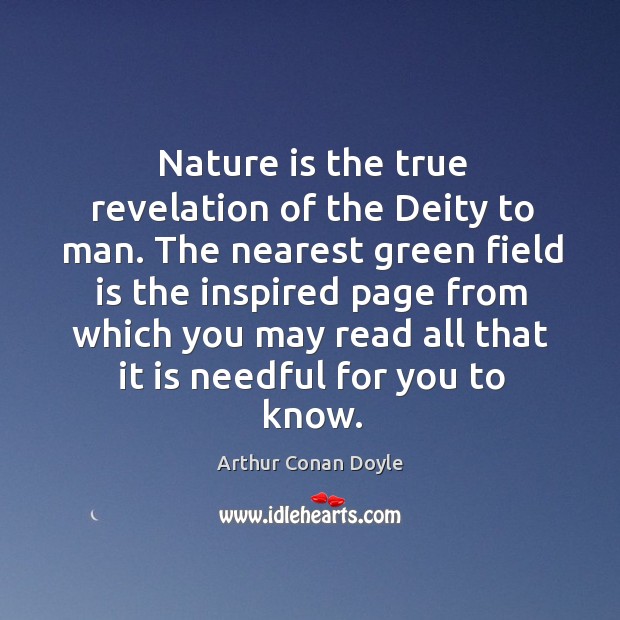 Nature is the true revelation of the Deity to man. The nearest Arthur Conan Doyle Picture Quote