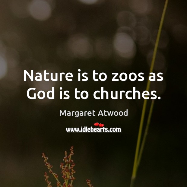 Nature is to zoos as God is to churches. Image