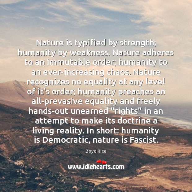 Nature is typified by strength; humanity by weakness. Nature adheres to an 