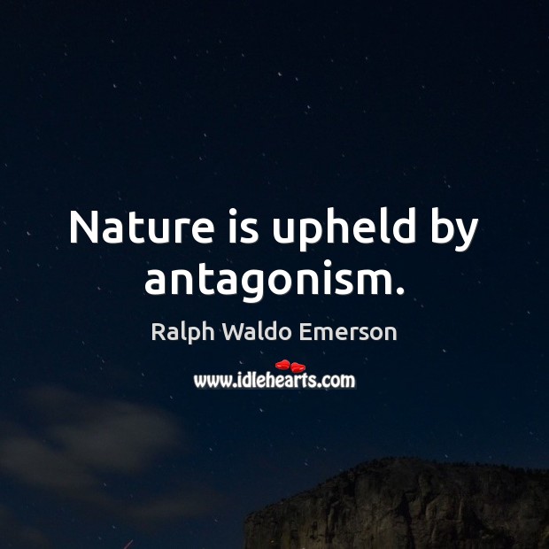Nature is upheld by antagonism. Ralph Waldo Emerson Picture Quote